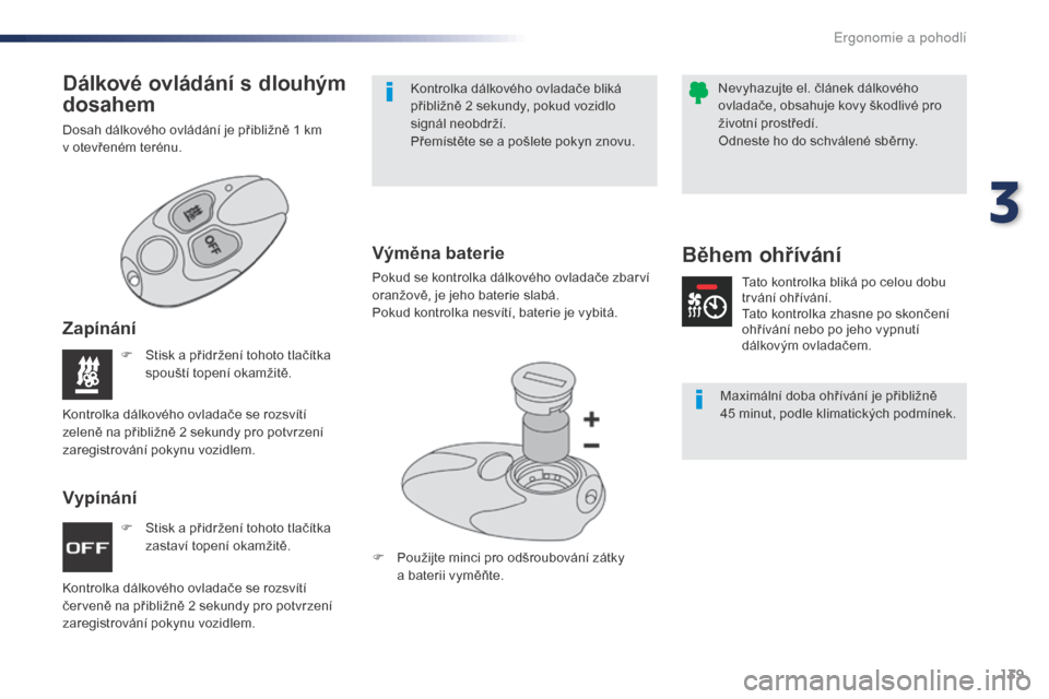 Peugeot Expert VU 2016  Návod k obsluze (in Czech) 139
Expert_cs_Chap03_ergonomie-et-confort_ed01-2016
F Stisk a přidržení tohoto tlačítka zastaví topení okamžitě.
F
 
S
 tisk a přidržení tohoto tlačítka 
spouští topení okamžitě.
Ko