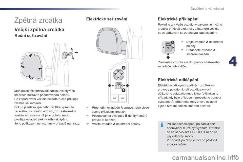 Peugeot Expert VU 2016 Návod k obsluze (in Czech) 143
Expert_cs_Chap04_eclairage-et-visibilite_ed01-2016
F Přepnutím ovladače A vpravo nebo vlevo zvolte příslušné zrcátko.
F
P
osunováním ovladače B do čtyř směrů
proveďte seřízen Peugeot Expert VU 2016 Návod k obsluze (in Czech) 143
Expert_cs_Chap04_eclairage-et-visibilite_ed01-2016
F Přepnutím ovladače A vpravo nebo vlevo zvolte příslušné zrcátko.
F
P
osunováním ovladače B do čtyř směrů
proveďte seřízen