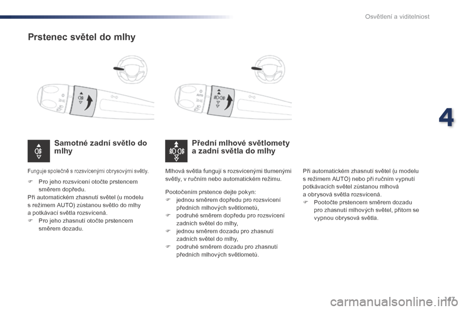 Peugeot Expert VU 2016 Návod k obsluze (in Czech) 147
Expert_cs_Chap04_eclairage-et-visibilite_ed01-2016
Prstenec světel do mlhy
Přední mlhové světlomety
a zadní světla do mlhy
Samotné zadní světlo do
mlhy
F Pro jeho rozsvícení otočte Peugeot Expert VU 2016 Návod k obsluze (in Czech) 147
Expert_cs_Chap04_eclairage-et-visibilite_ed01-2016
Prstenec světel do mlhy
Přední mlhové světlomety
a zadní světla do mlhy
Samotné zadní světlo do
mlhy
F Pro jeho rozsvícení otočte
