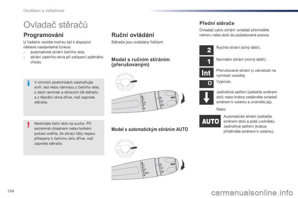 Peugeot Expert VU 2016  Návod k obsluze (in Czech) 156
Expert_cs_Chap04_eclairage-et-visibilite_ed01-2016
Ovladač stěračů
Ruční ovládání
Stěrače jsou ovládány řidičem.
Programování
U Vašeho vozidla mohou být k dispozici 
n ěkteré 