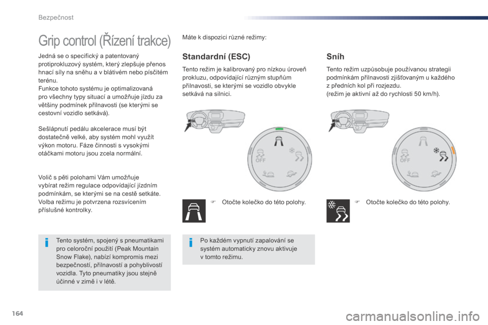 Peugeot Expert VU 2016  Návod k obsluze (in Czech) 164
Expert_cs_Chap05_securite_ed01-2016
Grip control (Řízení trakce)
Jedná se o specifický a patentovaný 
p rotiprokluzový systém, který zlepšuje přenos 
hnací síly na sněhu a
  v bláti