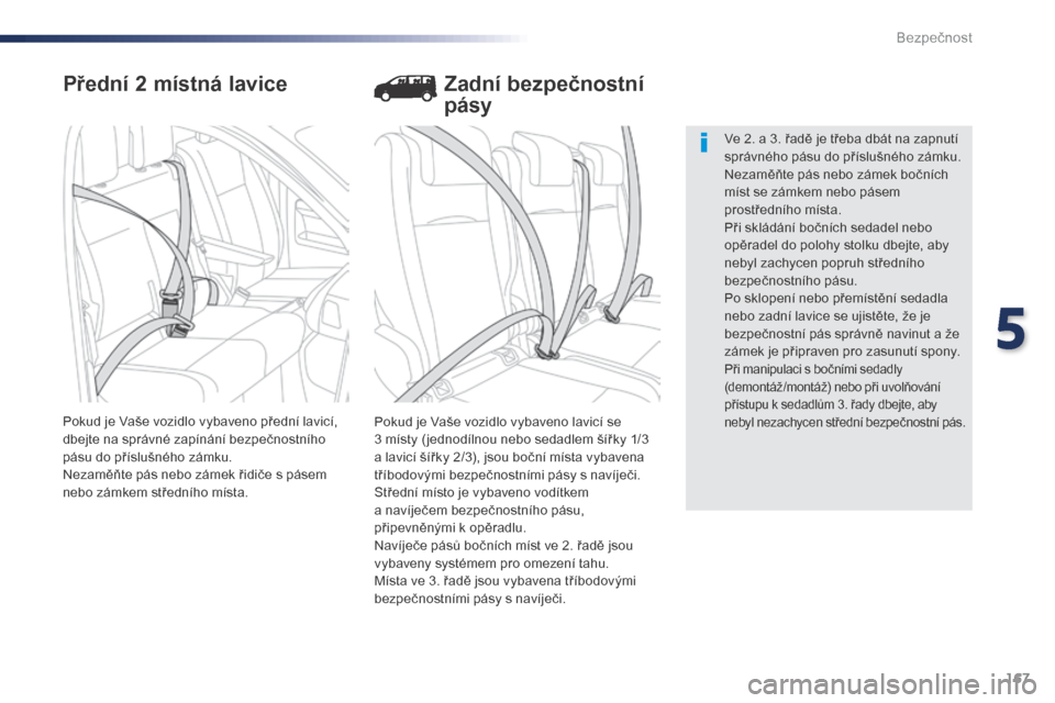 Peugeot Expert VU 2016  Návod k obsluze (in Czech) 167
Expert_cs_Chap05_securite_ed01-2016
Přední 2 místná lavice
Pokud je Vaše vozidlo vybaveno lavicí se 
3  místy ( jednodílnou nebo sedadlem šířky 1/3 
a
  lavicí šířky 2/3), jsou boč