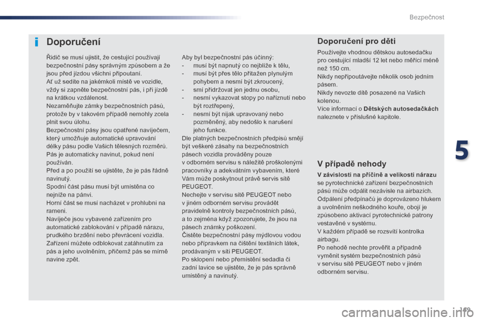 Peugeot Expert VU 2016 Návod k obsluze (in Czech) 169
Expert_cs_Chap05_securite_ed01-2016
Doporučení
V případě nehody
V závislosti na příčině a velikosti nárazu
se pyrotechnické zařízení bezpečnostních
pásů může odpálit nezáv Peugeot Expert VU 2016 Návod k obsluze (in Czech) 169
Expert_cs_Chap05_securite_ed01-2016
Doporučení
V případě nehody
V závislosti na příčině a velikosti nárazu
se pyrotechnické zařízení bezpečnostních
pásů může odpálit nezáv