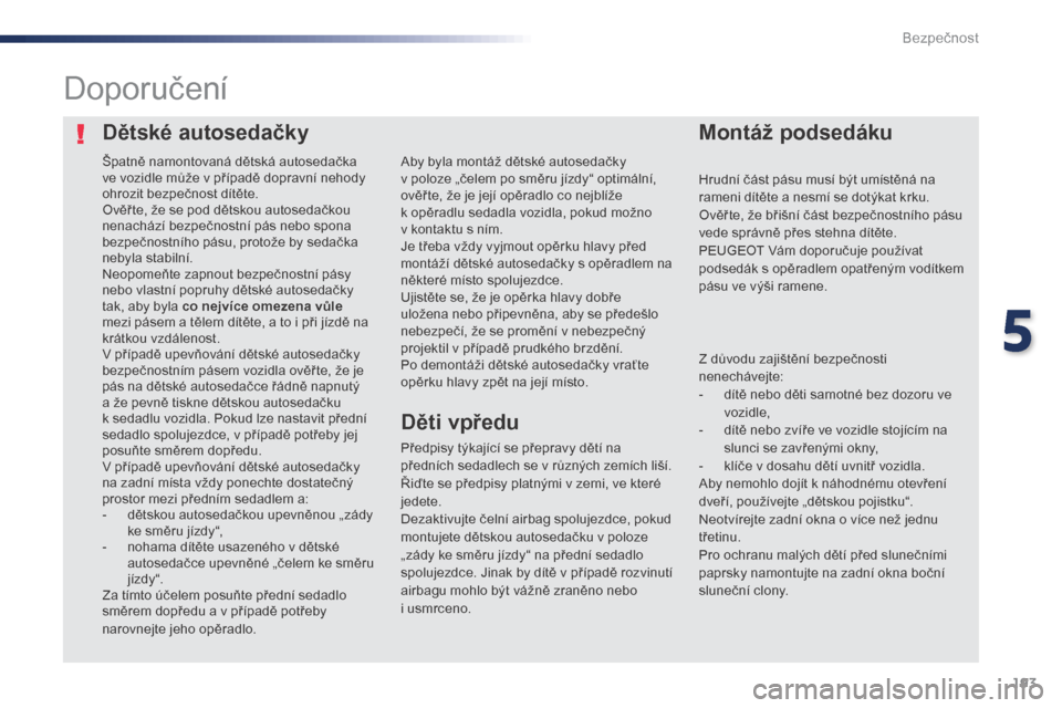Peugeot Expert VU 2016 Návod k obsluze (in Czech) 193
Expert_cs_Chap05_securite_ed01-2016
Dětské autosedačkyMontáž podsedáku
Doporučení
Předpisy týkající se přepravy dětí na
předních sedadlech se v
různých zemích liší.
Řiď Peugeot Expert VU 2016 Návod k obsluze (in Czech) 193
Expert_cs_Chap05_securite_ed01-2016
Dětské autosedačkyMontáž podsedáku
Doporučení
Předpisy týkající se přepravy dětí na
předních sedadlech se v
různých zemích liší.
Řiď