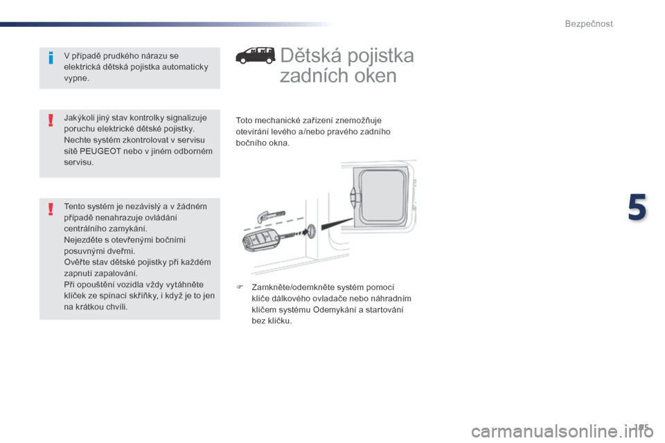 Peugeot Expert VU 2016 Návod k obsluze (in Czech) 195
Expert_cs_Chap05_securite_ed01-2016
Dětská pojistka
zadních oken
Toto mechanické zařízení znemožňuje
otevírání levého a/nebo pravého zadního
bočního okna.
F
Z
amkněte/odemkn Peugeot Expert VU 2016 Návod k obsluze (in Czech) 195
Expert_cs_Chap05_securite_ed01-2016
Dětská pojistka
zadních oken
Toto mechanické zařízení znemožňuje
otevírání levého a/nebo pravého zadního
bočního okna.
F
Z
amkněte/odemkn