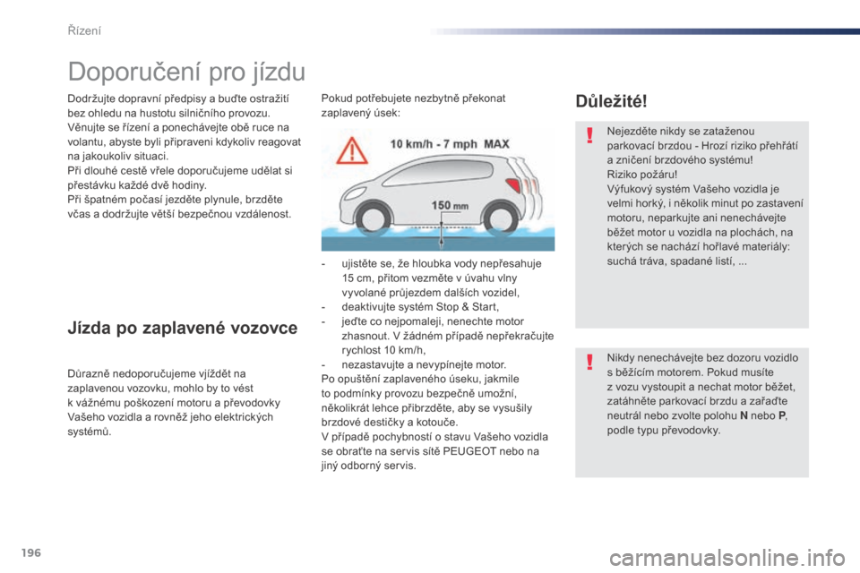 Peugeot Expert VU 2016 Návod k obsluze (in Czech) 196
Expert_cs_Chap06_conduite_ed01-2016
Doporučení pro jízdu
Dodržujte dopravní předpisy a buďte ostražití
bez ohledu na hustotu silničního provozu.
Věnujte se řízení a ponechávejte o Peugeot Expert VU 2016 Návod k obsluze (in Czech) 196
Expert_cs_Chap06_conduite_ed01-2016
Doporučení pro jízdu
Dodržujte dopravní předpisy a buďte ostražití
bez ohledu na hustotu silničního provozu.
Věnujte se řízení a ponechávejte o