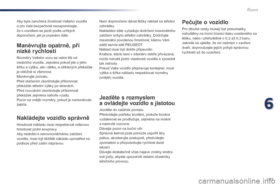 Peugeot Expert VU 2016  Návod k obsluze (in Czech) 197
Expert_cs_Chap06_conduite_ed01-2016
Aby byla zaručena životnost Vašeho vozidla  
a pro Vaši bezpečnost nezapomínejte,  
že s vozidlem se jezdí podle určitých 
doporučení, jak je popsá