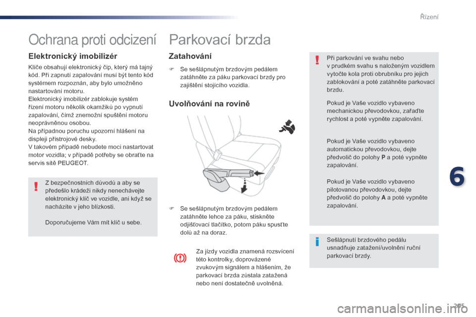 Peugeot Expert VU 2016 Návod k obsluze (in Czech) 205
Expert_cs_Chap06_conduite_ed01-2016
Parkovací brzda
F Se sešlápnutým brzdovým pedálem zatáhněte za páku parkovací brzdy pro
zajištění stojícího vozidla.
F
S
e sešlápnutým brz Peugeot Expert VU 2016 Návod k obsluze (in Czech) 205
Expert_cs_Chap06_conduite_ed01-2016
Parkovací brzda
F Se sešlápnutým brzdovým pedálem zatáhněte za páku parkovací brzdy pro
zajištění stojícího vozidla.
F
S
e sešlápnutým brz
