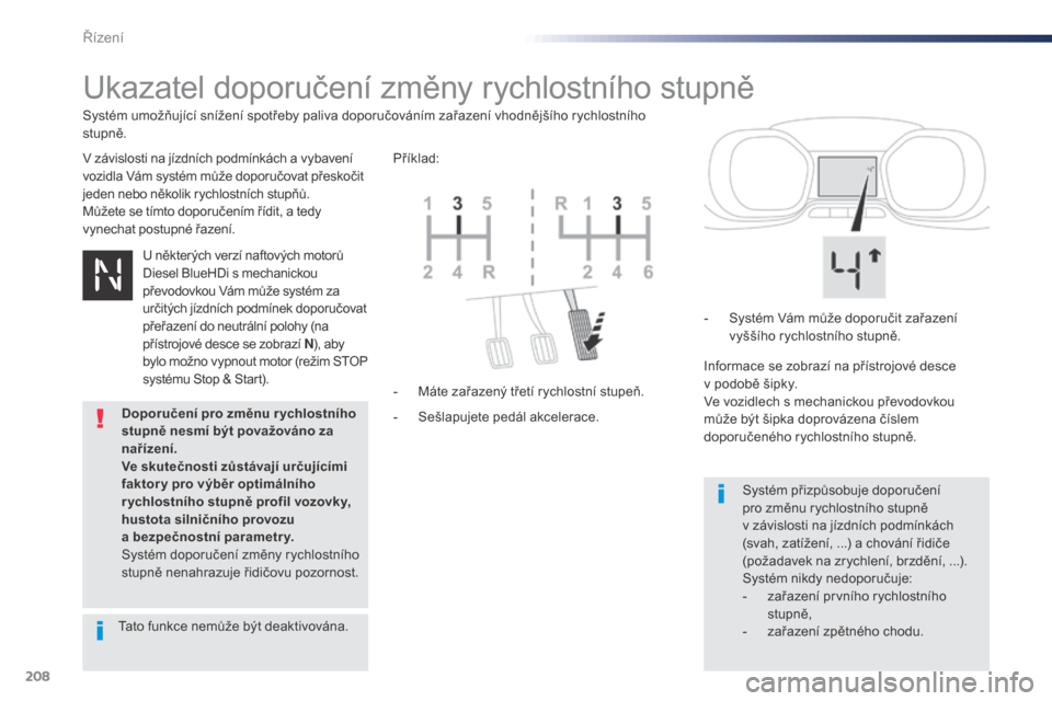 Peugeot Expert VU 2016 Návod k obsluze (in Czech) 208
Expert_cs_Chap06_conduite_ed01-2016
Ukazatel doporučení změny rychlostního stupně
V závislosti na jízdních podmínkách a vybavení
vozidla Vám systém může doporučovat přeskočit
j Peugeot Expert VU 2016 Návod k obsluze (in Czech) 208
Expert_cs_Chap06_conduite_ed01-2016
Ukazatel doporučení změny rychlostního stupně
V závislosti na jízdních podmínkách a vybavení
vozidla Vám systém může doporučovat přeskočit
j