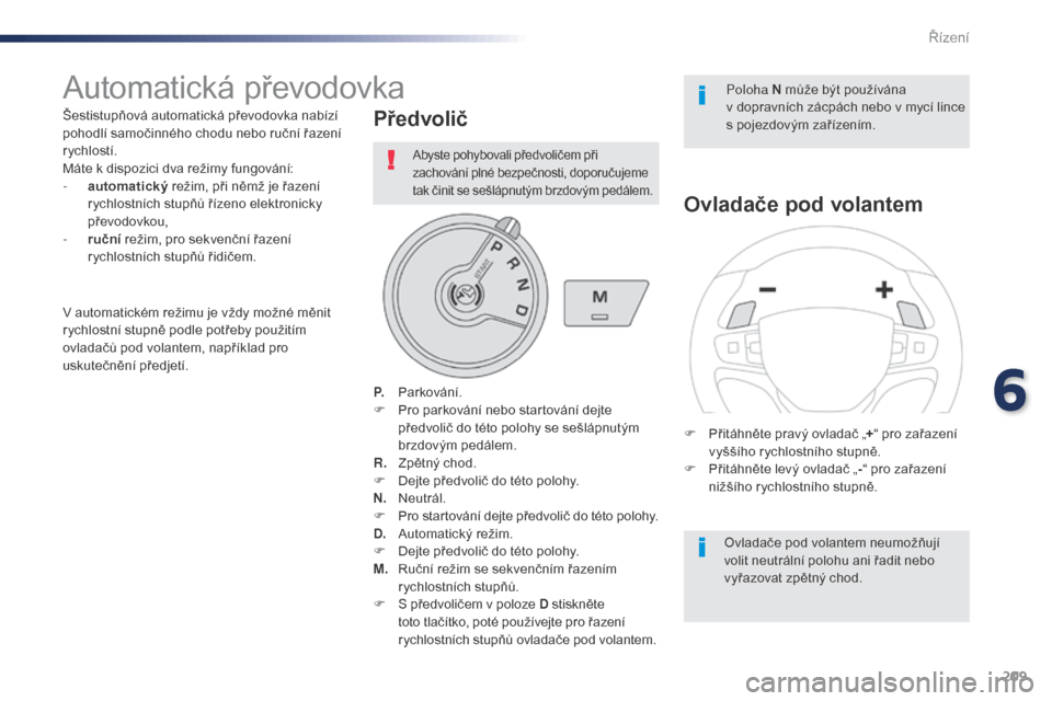 Peugeot Expert VU 2016 Návod k obsluze (in Czech) 209
Expert_cs_Chap06_conduite_ed01-2016
Automatická převodovka
Šestistupňová automatická převodovka nabízí
pohodlí samočinného chodu nebo ruční řazení
rychlostí.
Máte k dispozici d Peugeot Expert VU 2016 Návod k obsluze (in Czech) 209
Expert_cs_Chap06_conduite_ed01-2016
Automatická převodovka
Šestistupňová automatická převodovka nabízí
pohodlí samočinného chodu nebo ruční řazení
rychlostí.
Máte k dispozici d