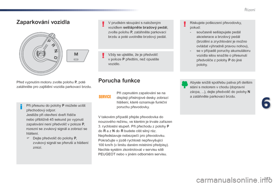 Peugeot Expert VU 2016 Návod k obsluze (in Czech) 213
Expert_cs_Chap06_conduite_ed01-2016
Při zapnutém zapalování se na
displeji přístrojové desky zobrazí
hlášení, které oznamuje funkční
poruchu převodovky.
Porucha funkce
V takovém Peugeot Expert VU 2016 Návod k obsluze (in Czech) 213
Expert_cs_Chap06_conduite_ed01-2016
Při zapnutém zapalování se na
displeji přístrojové desky zobrazí
hlášení, které oznamuje funkční
poruchu převodovky.
Porucha funkce
V takovém