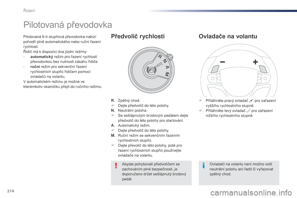 Peugeot Expert VU 2016 Návod k obsluze (in Czech) 214
Expert_cs_Chap06_conduite_ed01-2016
Pilotovaná převodovka
R. Zpětný chod.
F D ejte předvolič do této polohy.
N.
N
eutrální poloha.
F
S
e sešlápnutým brzdovým pedálem dejte
pře Peugeot Expert VU 2016 Návod k obsluze (in Czech) 214
Expert_cs_Chap06_conduite_ed01-2016
Pilotovaná převodovka
R. Zpětný chod.
F D ejte předvolič do této polohy.
N.
N
eutrální poloha.
F
S
e sešlápnutým brzdovým pedálem dejte
pře
