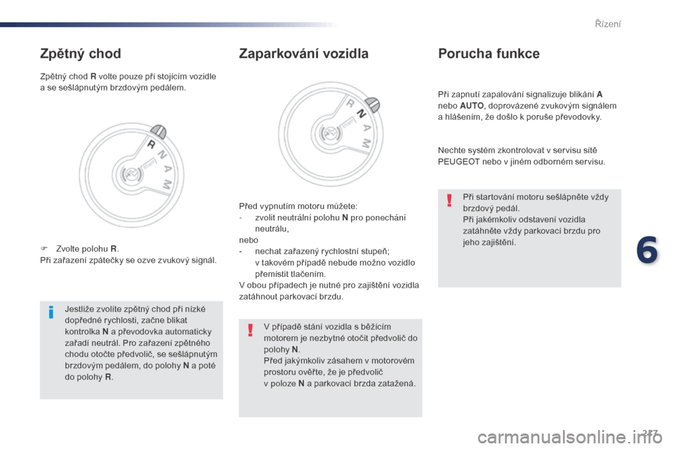 Peugeot Expert VU 2016 Návod k obsluze (in Czech) 217
Expert_cs_Chap06_conduite_ed01-2016
Při zapnutí zapalování signalizuje blikání A
nebo AUTO, doprovázené zvukovým signálem
a hlášením, že došlo k poruše převodovky.
Porucha funkc Peugeot Expert VU 2016 Návod k obsluze (in Czech) 217
Expert_cs_Chap06_conduite_ed01-2016
Při zapnutí zapalování signalizuje blikání A
nebo AUTO, doprovázené zvukovým signálem
a hlášením, že došlo k poruše převodovky.
Porucha funkc