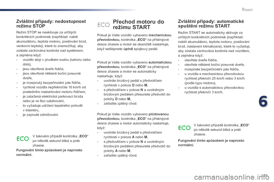 Peugeot Expert VU 2016 Návod k obsluze (in Czech) 219
Expert_cs_Chap06_conduite_ed01-2016
Přechod motoru do
režimu START
Režim START se automaticky aktivuje za
určitých konkrétních podmínek (například:
nabití akumulátoru, teplota motor Peugeot Expert VU 2016 Návod k obsluze (in Czech) 219
Expert_cs_Chap06_conduite_ed01-2016
Přechod motoru do
režimu START
Režim START se automaticky aktivuje za
určitých konkrétních podmínek (například:
nabití akumulátoru, teplota motor