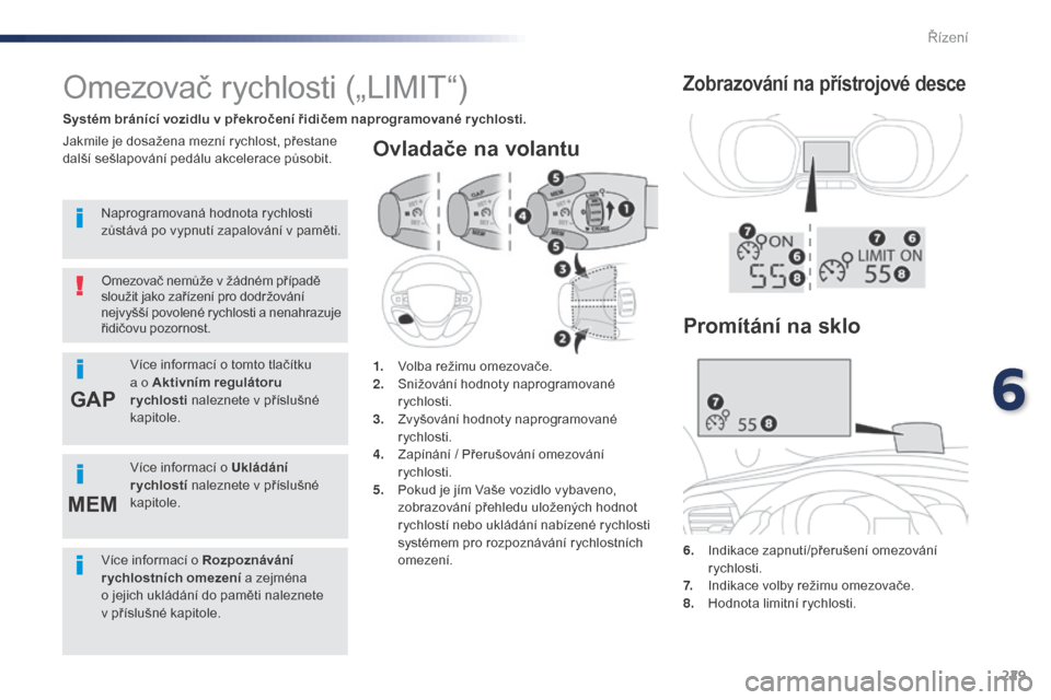 Peugeot Expert VU 2016 Návod k obsluze (in Czech) 229
GAP
MEM
Expert_cs_Chap06_conduite_ed01-2016
Ovladače na volantu
6. Indikace zapnutí/přerušení omezování rychlosti.
7.
I
ndikace volby režimu omezovače.
8.
H
odnota limitní rychlosti Peugeot Expert VU 2016 Návod k obsluze (in Czech) 229
GAP
MEM
Expert_cs_Chap06_conduite_ed01-2016
Ovladače na volantu
6. Indikace zapnutí/přerušení omezování rychlosti.
7.
I
ndikace volby režimu omezovače.
8.
H
odnota limitní rychlosti