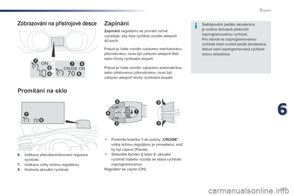 Peugeot Expert VU 2016 Návod k obsluze (in Czech) 233
Expert_cs_Chap06_conduite_ed01-2016
Pokud je Vaše vozidlo vybaveno mechanickou
převodovkou, musí být zařazen alespoň třetí
nebo čtvrtý rychlostní stupeň.
Pokud je Vaše vozidlo vybav Peugeot Expert VU 2016 Návod k obsluze (in Czech) 233
Expert_cs_Chap06_conduite_ed01-2016
Pokud je Vaše vozidlo vybaveno mechanickou
převodovkou, musí být zařazen alespoň třetí
nebo čtvrtý rychlostní stupeň.
Pokud je Vaše vozidlo vybav