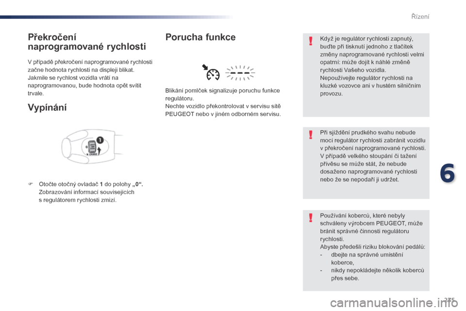 Peugeot Expert VU 2016 Návod k obsluze (in Czech) 235
Expert_cs_Chap06_conduite_ed01-2016
Překročení
naprogramované rychlosti
V případě překročení naprogramované rychlosti
začne hodnota rychlosti na displeji blikat.
Jakmile se rychlost Peugeot Expert VU 2016 Návod k obsluze (in Czech) 235
Expert_cs_Chap06_conduite_ed01-2016
Překročení
naprogramované rychlosti
V případě překročení naprogramované rychlosti
začne hodnota rychlosti na displeji blikat.
Jakmile se rychlost