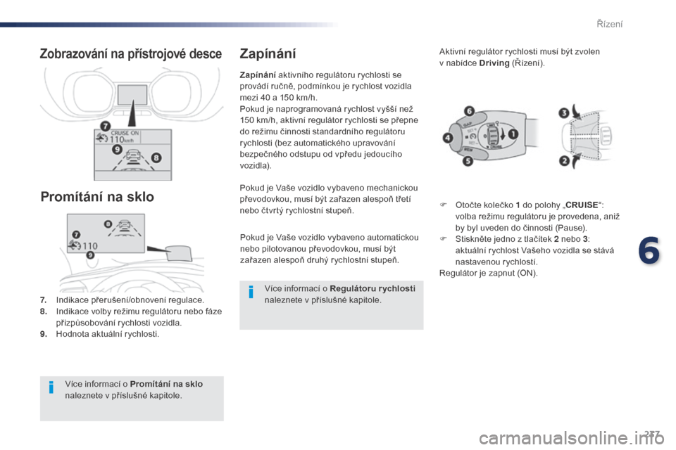 Peugeot Expert VU 2016 Návod k obsluze (in Czech) 237
Expert_cs_Chap06_conduite_ed01-2016
Pokud je Vaše vozidlo vybaveno automatickou
nebo pilotovanou převodovkou, musí být
zařazen alespoň druhý rychlostní stupeň.
Pokud je Vaše vozidlo vy Peugeot Expert VU 2016 Návod k obsluze (in Czech) 237
Expert_cs_Chap06_conduite_ed01-2016
Pokud je Vaše vozidlo vybaveno automatickou
nebo pilotovanou převodovkou, musí být
zařazen alespoň druhý rychlostní stupeň.
Pokud je Vaše vozidlo vy