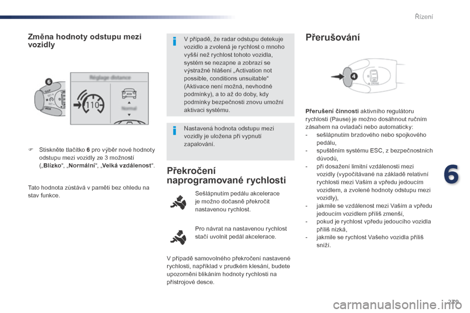 Peugeot Expert VU 2016 Návod k obsluze (in Czech) 239
Expert_cs_Chap06_conduite_ed01-2016
Tato hodnota zůstává v paměti bez ohledu na
stav funkce. F
S
tiskněte tlačítko 6 pro výběr nové hodnoty
odstupu mezi vozidly ze 3 možností
(„ Peugeot Expert VU 2016 Návod k obsluze (in Czech) 239
Expert_cs_Chap06_conduite_ed01-2016
Tato hodnota zůstává v paměti bez ohledu na
stav funkce. F
S
tiskněte tlačítko 6 pro výběr nové hodnoty
odstupu mezi vozidly ze 3 možností
(„