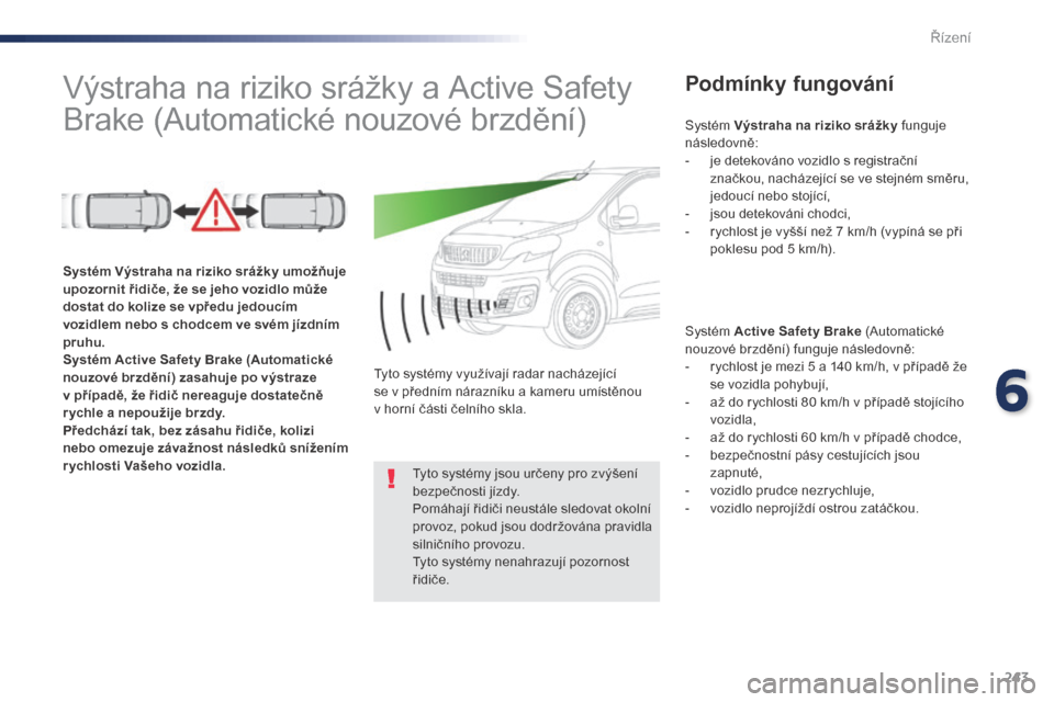 Peugeot Expert VU 2016 Návod k obsluze (in Czech) 243
Expert_cs_Chap06_conduite_ed01-2016
Výstraha na riziko srážky a Active Safety
Brake (Automatické nouzové brzdění)Podmínky fungování
Systém Active Safety Brake (Automatické
nouzové b Peugeot Expert VU 2016 Návod k obsluze (in Czech) 243
Expert_cs_Chap06_conduite_ed01-2016
Výstraha na riziko srážky a Active Safety
Brake (Automatické nouzové brzdění)Podmínky fungování
Systém Active Safety Brake (Automatické
nouzové b