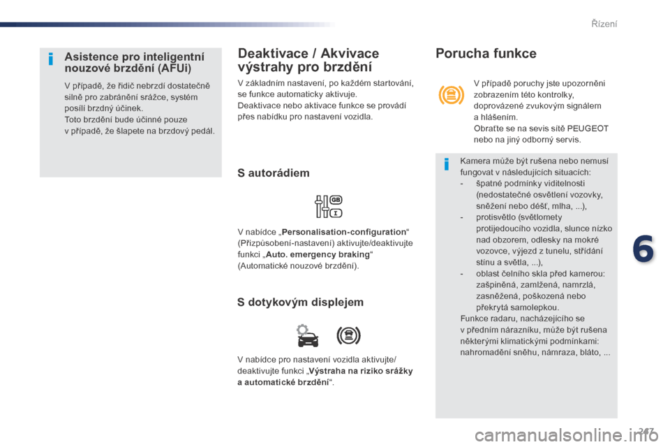 Peugeot Expert VU 2016 Návod k obsluze (in Czech) 247
Expert_cs_Chap06_conduite_ed01-2016
Deaktivace / Akvivace
výstrahy pro brzdění
V základním nastavení, po každém startování,
se funkce automaticky aktivuje.
Deaktivace nebo aktivace fun Peugeot Expert VU 2016 Návod k obsluze (in Czech) 247
Expert_cs_Chap06_conduite_ed01-2016
Deaktivace / Akvivace
výstrahy pro brzdění
V základním nastavení, po každém startování,
se funkce automaticky aktivuje.
Deaktivace nebo aktivace fun
