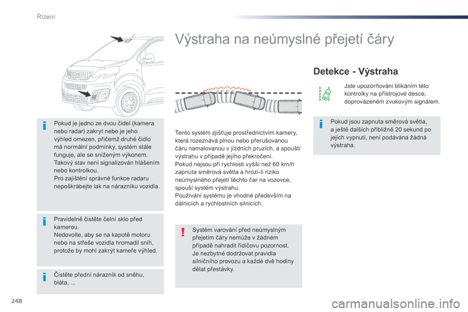 Peugeot Expert VU 2016 Návod k obsluze (in Czech) 248
Expert_cs_Chap06_conduite_ed01-2016
Čistěte přední nárazník od sněhu,
bláta, ...
P
okud je jedno ze dvou čidel (kamera
nebo radar) zakryt nebo je jeho
výhled omezen, přičemž druhé Peugeot Expert VU 2016 Návod k obsluze (in Czech) 248
Expert_cs_Chap06_conduite_ed01-2016
Čistěte přední nárazník od sněhu,
bláta, ...
P
okud je jedno ze dvou čidel (kamera
nebo radar) zakryt nebo je jeho
výhled omezen, přičemž druhé
