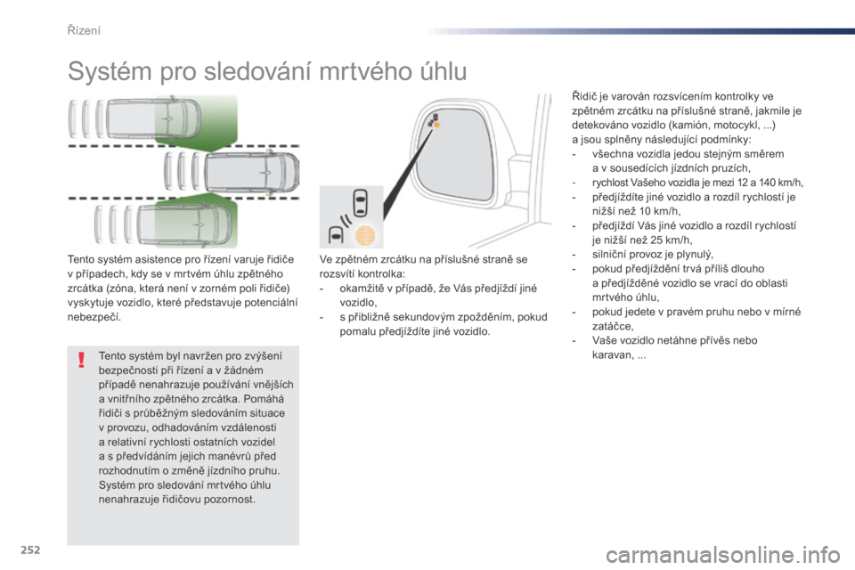 Peugeot Expert VU 2016 Návod k obsluze (in Czech) 252
Expert_cs_Chap06_conduite_ed01-2016
Systém pro sledování mrtvého úhlu
Ve zpětném zrcátku na příslušné straně se
rozsvítí kontrolka:
-
o
kamžitě v případě, že Vás předjí Peugeot Expert VU 2016 Návod k obsluze (in Czech) 252
Expert_cs_Chap06_conduite_ed01-2016
Systém pro sledování mrtvého úhlu
Ve zpětném zrcátku na příslušné straně se
rozsvítí kontrolka:
-
o
kamžitě v případě, že Vás předjí