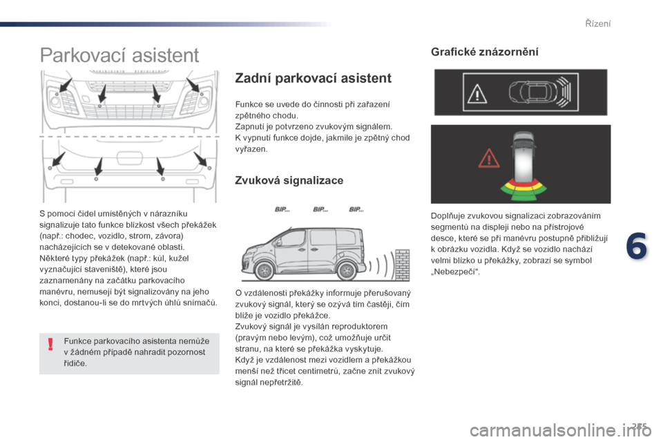 Peugeot Expert VU 2016 Návod k obsluze (in Czech) 255
Expert_cs_Chap06_conduite_ed01-2016
S pomocí čidel umístěných v nárazníku
signalizuje tato funkce blízkost všech překážek
(např.: chodec, vozidlo, strom, závora)
nacházejících Peugeot Expert VU 2016 Návod k obsluze (in Czech) 255
Expert_cs_Chap06_conduite_ed01-2016
S pomocí čidel umístěných v nárazníku
signalizuje tato funkce blízkost všech překážek
(např.: chodec, vozidlo, strom, závora)
nacházejících