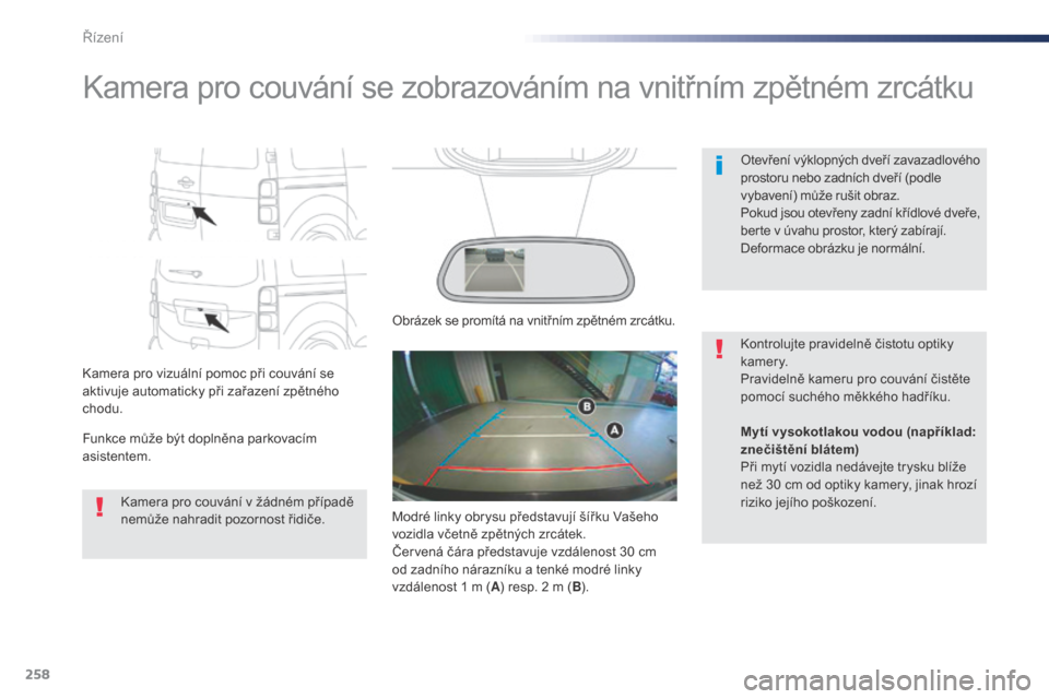 Peugeot Expert VU 2016 Návod k obsluze (in Czech) 258
Expert_cs_Chap06_conduite_ed01-2016
Kamera pro couvání se zobrazováním na vnitřním zpětném zrcátku
Kamera pro vizuální pomoc při couvání se
aktivuje automaticky při zařazení zpě Peugeot Expert VU 2016 Návod k obsluze (in Czech) 258
Expert_cs_Chap06_conduite_ed01-2016
Kamera pro couvání se zobrazováním na vnitřním zpětném zrcátku
Kamera pro vizuální pomoc při couvání se
aktivuje automaticky při zařazení zpě