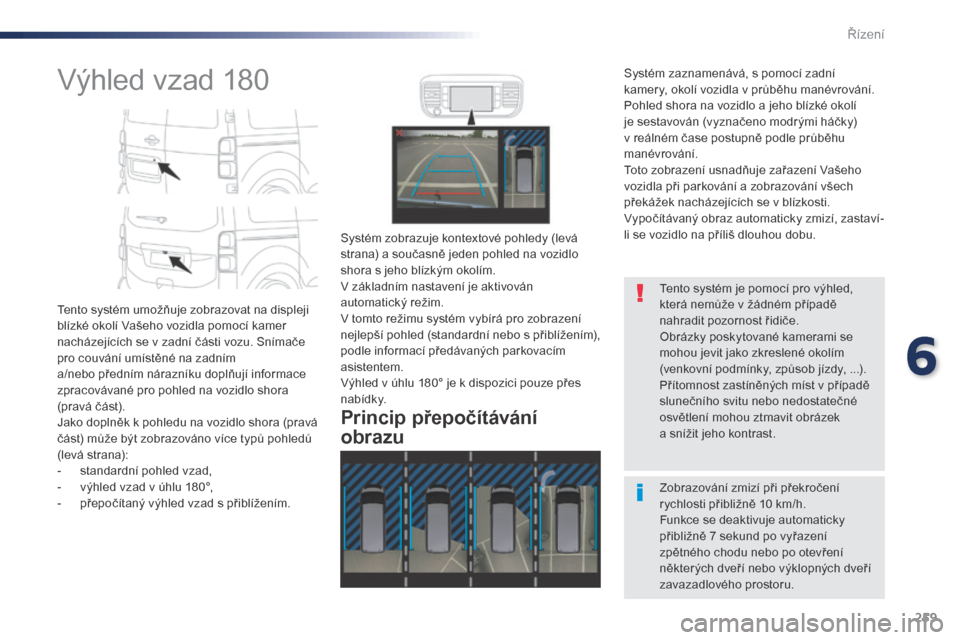 Peugeot Expert VU 2016 Návod k obsluze (in Czech) 259
Expert_cs_Chap06_conduite_ed01-2016
Výhled vzad 180
Tento systém umožňuje zobrazovat na displeji
blízké okolí Vašeho vozidla pomocí kamer
nacházejících se v zadní části vozu. Sní Peugeot Expert VU 2016 Návod k obsluze (in Czech) 259
Expert_cs_Chap06_conduite_ed01-2016
Výhled vzad 180
Tento systém umožňuje zobrazovat na displeji
blízké okolí Vašeho vozidla pomocí kamer
nacházejících se v zadní části vozu. Sní