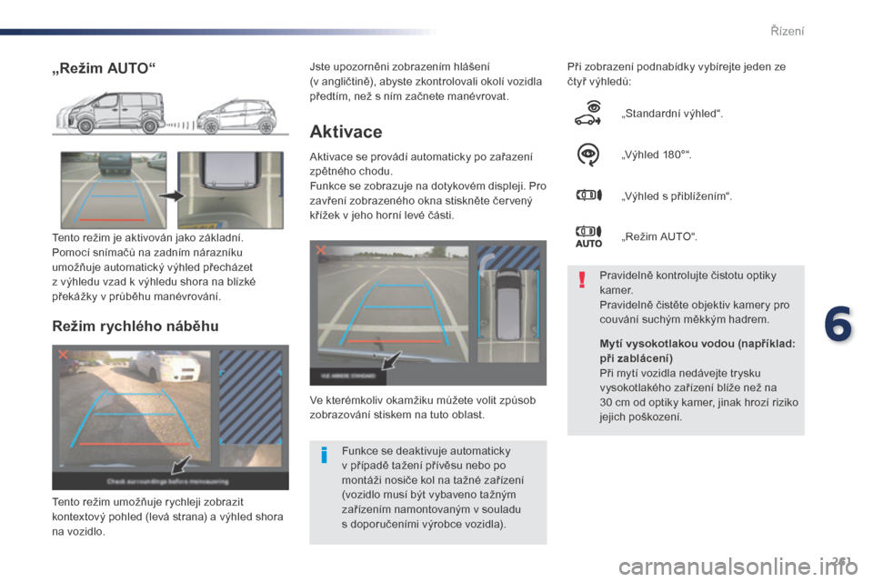 Peugeot Expert VU 2016 Návod k obsluze (in Czech) 261
Expert_cs_Chap06_conduite_ed01-2016
Aktivace
Aktivace se provádí automaticky po zařazení
zpětného chodu.
Funkce se zobrazuje na dotykovém displeji. Pro
zavření zobrazeného okna stiskn Peugeot Expert VU 2016 Návod k obsluze (in Czech) 261
Expert_cs_Chap06_conduite_ed01-2016
Aktivace
Aktivace se provádí automaticky po zařazení
zpětného chodu.
Funkce se zobrazuje na dotykovém displeji. Pro
zavření zobrazeného okna stiskn