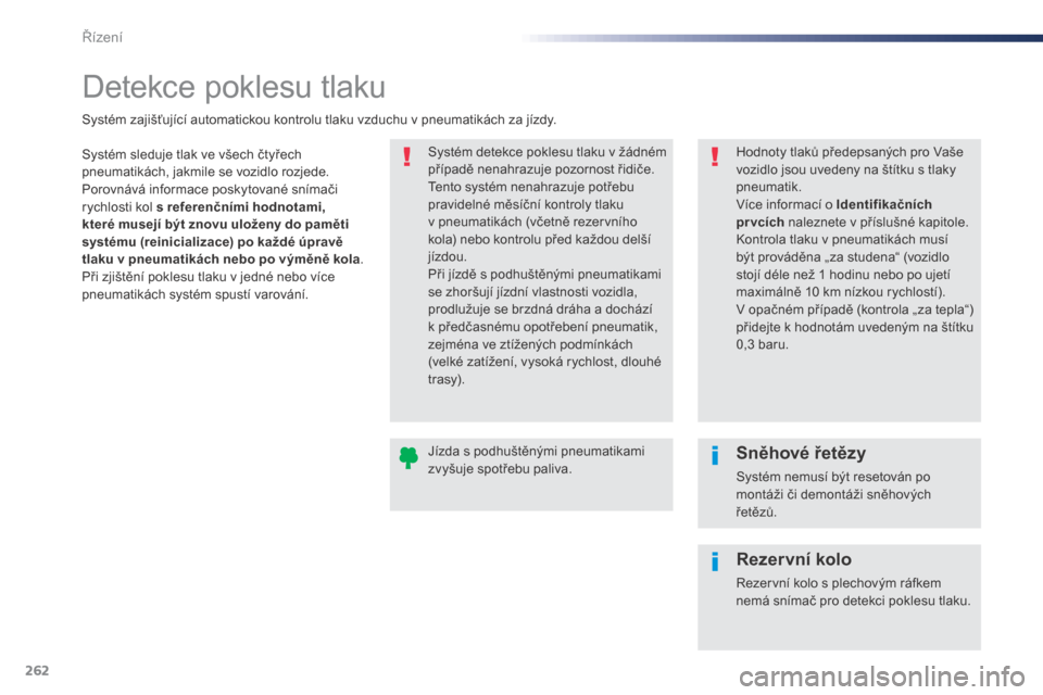 Peugeot Expert VU 2016 Návod k obsluze (in Czech) 262
Expert_cs_Chap06_conduite_ed01-2016
Detekce poklesu tlaku
Systém sleduje tlak ve všech čtyřech
pneumatikách, jakmile se vozidlo rozjede.
Porovnává informace poskytované snímači
rychlos Peugeot Expert VU 2016 Návod k obsluze (in Czech) 262
Expert_cs_Chap06_conduite_ed01-2016
Detekce poklesu tlaku
Systém sleduje tlak ve všech čtyřech
pneumatikách, jakmile se vozidlo rozjede.
Porovnává informace poskytované snímači
rychlos