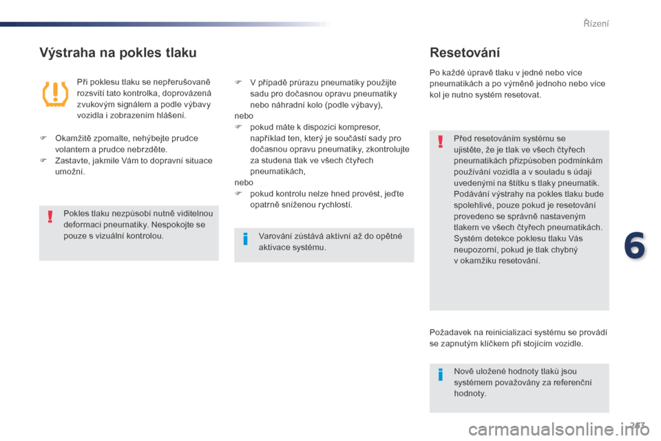 Peugeot Expert VU 2016 Návod k obsluze (in Czech) 263
Expert_cs_Chap06_conduite_ed01-2016
Výstraha na pokles tlakuResetování
Před resetováním systému se
ujistěte, že je tlak ve všech čtyřech
pneumatikách přizpůsoben podmínkám
pou Peugeot Expert VU 2016 Návod k obsluze (in Czech) 263
Expert_cs_Chap06_conduite_ed01-2016
Výstraha na pokles tlakuResetování
Před resetováním systému se
ujistěte, že je tlak ve všech čtyřech
pneumatikách přizpůsoben podmínkám
pou