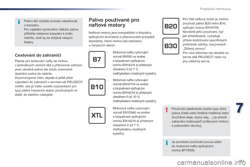 Peugeot Expert VU 2016 Návod k obsluze (in Czech) 267
Expert_cs_Chap07_info-pratiques_ed01-2016
Palivo používané pro
naftové motory
Naftové motory jsou kompatibilní s biopalivy
splňujícími současné a připravované evropské
standardy, Peugeot Expert VU 2016 Návod k obsluze (in Czech) 267
Expert_cs_Chap07_info-pratiques_ed01-2016
Palivo používané pro
naftové motory
Naftové motory jsou kompatibilní s biopalivy
splňujícími současné a připravované evropské
standardy,