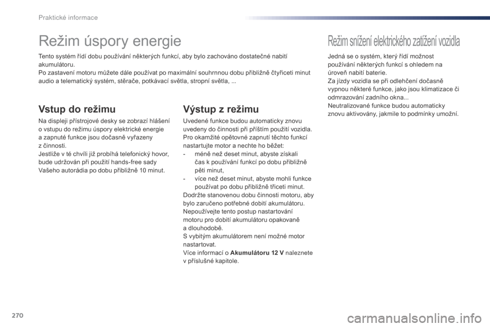Peugeot Expert VU 2016 Návod k obsluze (in Czech) 270
Expert_cs_Chap07_info-pratiques_ed01-2016
Režim úspory energie
Tento systém řídí dobu používání některých funkcí, aby bylo zachováno dostatečné nabití
akumulátoru.
Po zastavení Peugeot Expert VU 2016 Návod k obsluze (in Czech) 270
Expert_cs_Chap07_info-pratiques_ed01-2016
Režim úspory energie
Tento systém řídí dobu používání některých funkcí, aby bylo zachováno dostatečné nabití
akumulátoru.
Po zastavení