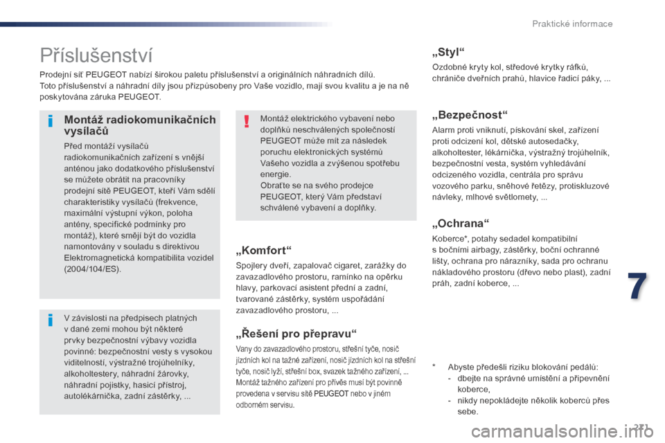 Peugeot Expert VU 2016 Návod k obsluze (in Czech) 271
Expert_cs_Chap07_info-pratiques_ed01-2016
Příslušenství
Prodejní síť PEUGEOT nabízí širokou paletu příslušenství a originálních náhradních dílů.
Toto příslušenství a náhra Peugeot Expert VU 2016 Návod k obsluze (in Czech) 271
Expert_cs_Chap07_info-pratiques_ed01-2016
Příslušenství
Prodejní síť PEUGEOT nabízí širokou paletu příslušenství a originálních náhradních dílů.
Toto příslušenství a náhra