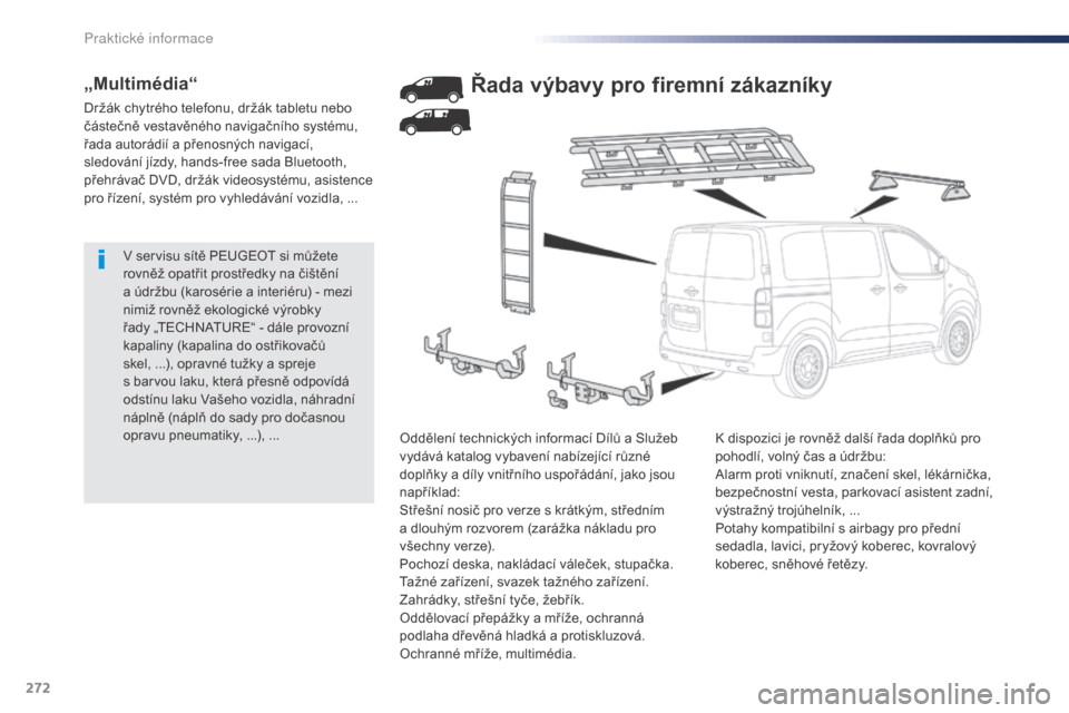 Peugeot Expert VU 2016 Návod k obsluze (in Czech) 272
Expert_cs_Chap07_info-pratiques_ed01-2016
V servisu sítě PEUGEOT si můžete
rovněž opatřit prostředky na čištění
a údržbu (karosérie a interiéru) - mezi
nimiž rovněž ekologic Peugeot Expert VU 2016 Návod k obsluze (in Czech) 272
Expert_cs_Chap07_info-pratiques_ed01-2016
V servisu sítě PEUGEOT si můžete
rovněž opatřit prostředky na čištění
a údržbu (karosérie a interiéru) - mezi
nimiž rovněž ekologic