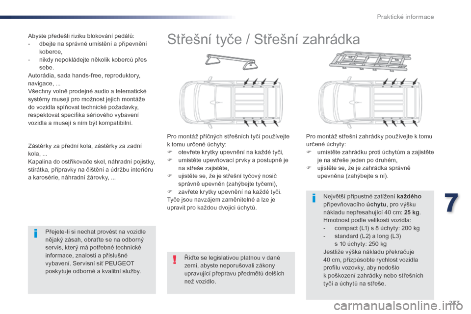 Peugeot Expert VU 2016 Návod k obsluze (in Czech) 273
Expert_cs_Chap07_info-pratiques_ed01-2016
Střešní tyče / Střešní zahrádka
Pro montáž příčných střešních tyčí používejte
k tomu určené úchyty:
F
o
tevřete krytky upevn Peugeot Expert VU 2016 Návod k obsluze (in Czech) 273
Expert_cs_Chap07_info-pratiques_ed01-2016
Střešní tyče / Střešní zahrádka
Pro montáž příčných střešních tyčí používejte
k tomu určené úchyty:
F
o
tevřete krytky upevn