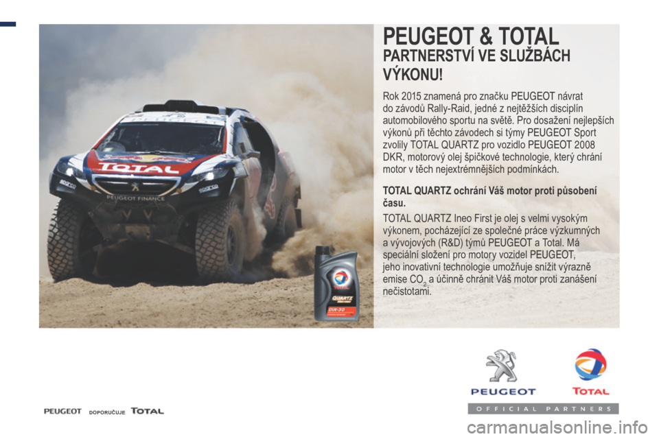 Peugeot Expert VU 2016 Návod k obsluze (in Czech) DOPORUČUJE
PEUGEOT & TOTAL
PARTNERSTVÍ VE SLUŽBÁCH
V ÝKONU!
Rok 2015 znamená pro značku Peugeot návrat
do závodů Rally-Raid, jedné z nejtěžších disciplín
automobilového sportu na sv Peugeot Expert VU 2016 Návod k obsluze (in Czech) DOPORUČUJE
PEUGEOT & TOTAL
PARTNERSTVÍ VE SLUŽBÁCH
V ÝKONU!
Rok 2015 znamená pro značku Peugeot návrat
do závodů Rally-Raid, jedné z nejtěžších disciplín
automobilového sportu na sv