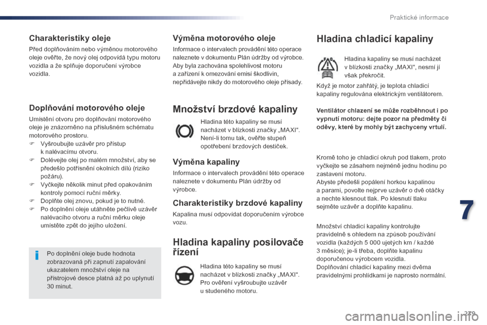 Peugeot Expert VU 2016 Návod k obsluze (in Czech) 279
Expert_cs_Chap07_info-pratiques_ed01-2016
Charakteristiky oleje
Před doplňováním nebo výměnou motorového
oleje ověř te, že nový olej odpovídá typu motoru
vozidla a že splňuje dopo Peugeot Expert VU 2016 Návod k obsluze (in Czech) 279
Expert_cs_Chap07_info-pratiques_ed01-2016
Charakteristiky oleje
Před doplňováním nebo výměnou motorového
oleje ověř te, že nový olej odpovídá typu motoru
vozidla a že splňuje dopo