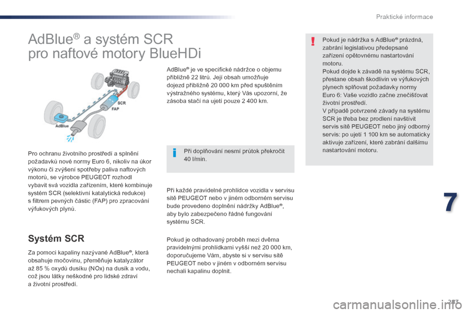 Peugeot Expert VU 2016 Návod k obsluze (in Czech) 283
Expert_cs_Chap07_info-pratiques_ed01-2016
AdBlue® a systém SCR
pro naftové motory BlueHDi
Pro ochranu životního prostředí a splnění
požadavků nové normy Euro 6, nikoliv na úkor
výk Peugeot Expert VU 2016 Návod k obsluze (in Czech) 283
Expert_cs_Chap07_info-pratiques_ed01-2016
AdBlue® a systém SCR
pro naftové motory BlueHDi
Pro ochranu životního prostředí a splnění
požadavků nové normy Euro 6, nikoliv na úkor
výk