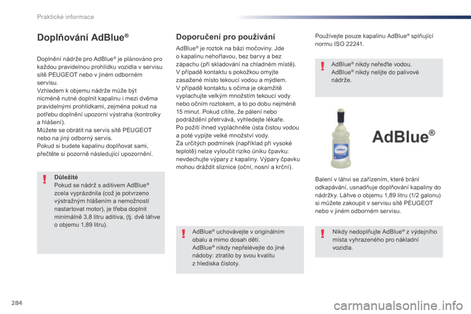 Peugeot Expert VU 2016 Návod k obsluze (in Czech) 284
Expert_cs_Chap07_info-pratiques_ed01-2016
Doplňování AdBlue®
Doplnění nádrže pro AdBlue® je plánováno pro
každou pravidelnou prohlídku vozidla v servisu
sítě PEUGEOT nebo v jin Peugeot Expert VU 2016 Návod k obsluze (in Czech) 284
Expert_cs_Chap07_info-pratiques_ed01-2016
Doplňování AdBlue®
Doplnění nádrže pro AdBlue® je plánováno pro
každou pravidelnou prohlídku vozidla v servisu
sítě PEUGEOT nebo v jin