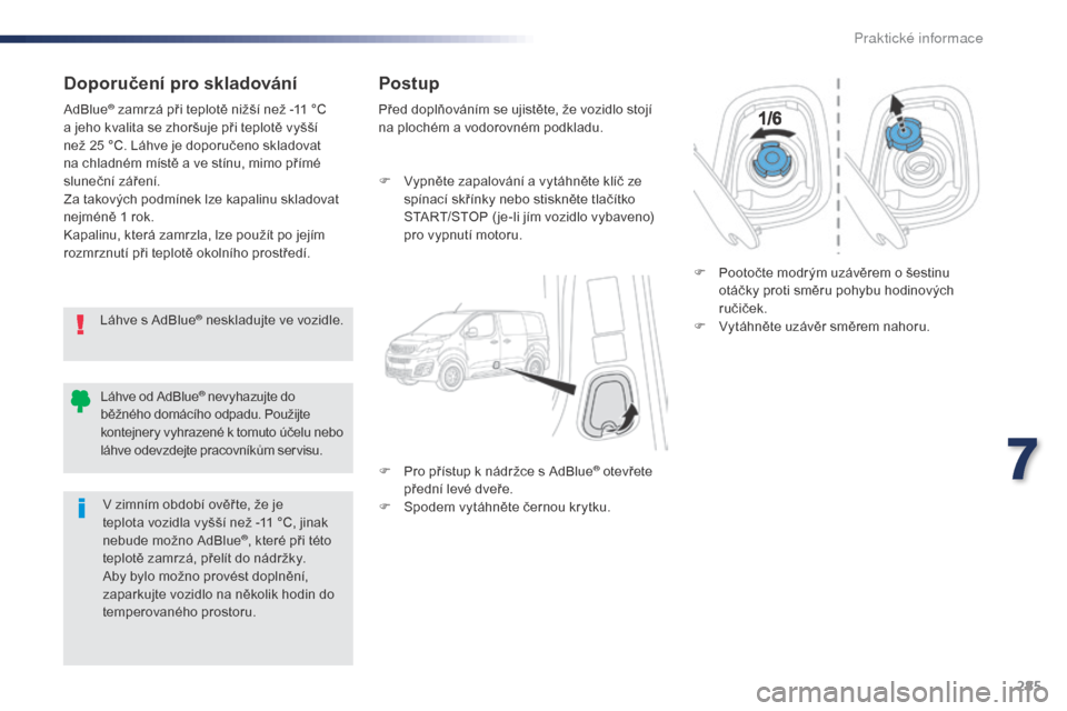 Peugeot Expert VU 2016 Návod k obsluze (in Czech) 285
Expert_cs_Chap07_info-pratiques_ed01-2016
Doporučení pro skladování
Láhve s AdBlue® neskladujte ve vozidle.
AdBlue
® zamrzá při teplotě nižší než -11 °C
a jeho kvalita se zhoršuje Peugeot Expert VU 2016 Návod k obsluze (in Czech) 285
Expert_cs_Chap07_info-pratiques_ed01-2016
Doporučení pro skladování
Láhve s AdBlue® neskladujte ve vozidle.
AdBlue
® zamrzá při teplotě nižší než -11 °C
a jeho kvalita se zhoršuje