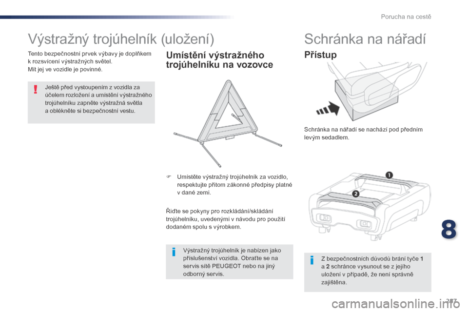 Peugeot Expert VU 2016 Návod k obsluze (in Czech) 287
Expert_cs_Chap08_En-cas-de-panne_ed01-2016
Výstražný trojúhelník (uložení)
Ještě před vystoupením z vozidla za
účelem rozložení a umístění v ýstražného
trojúhelníku zapně Peugeot Expert VU 2016 Návod k obsluze (in Czech) 287
Expert_cs_Chap08_En-cas-de-panne_ed01-2016
Výstražný trojúhelník (uložení)
Ještě před vystoupením z vozidla za
účelem rozložení a umístění v ýstražného
trojúhelníku zapně