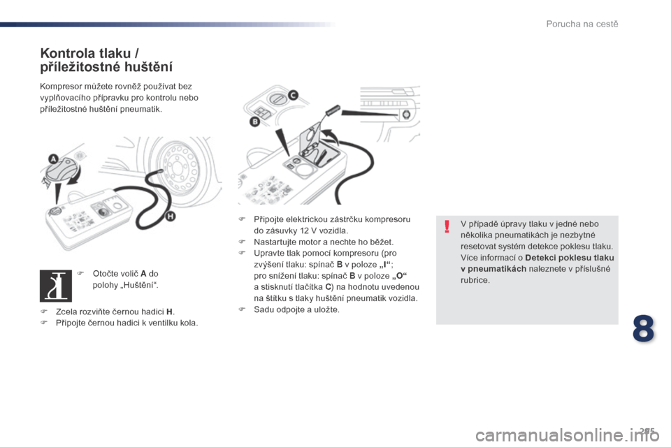 Peugeot Expert VU 2016 Návod k obsluze (in Czech) 295
Expert_cs_Chap08_En-cas-de-panne_ed01-2016
Kontrola tlaku /
příležitostné huštění
Kompresor můžete rovněž používat bez
vyplňovacího přípravku pro kontrolu nebo
příležitostn Peugeot Expert VU 2016 Návod k obsluze (in Czech) 295
Expert_cs_Chap08_En-cas-de-panne_ed01-2016
Kontrola tlaku /
příležitostné huštění
Kompresor můžete rovněž používat bez
vyplňovacího přípravku pro kontrolu nebo
příležitostn