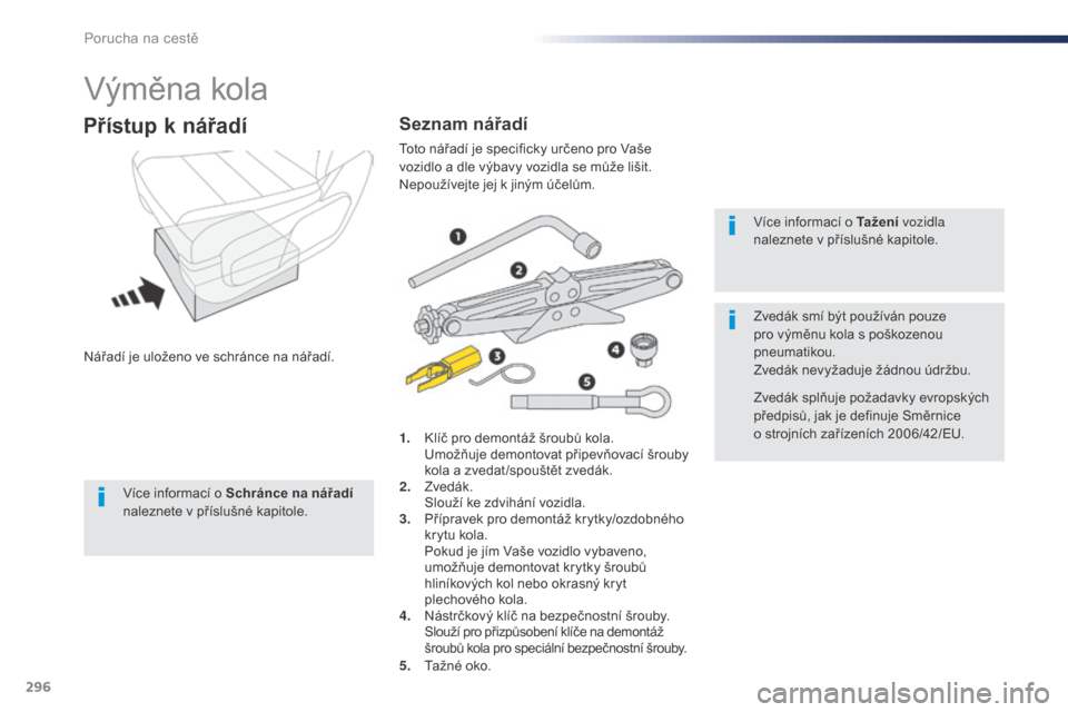 Peugeot Expert VU 2016 Návod k obsluze (in Czech) 296
Expert_cs_Chap08_En-cas-de-panne_ed01-2016
Výměna kola
Nářadí je uloženo ve schránce na nářadí.
Přístup k nářadí
1. Klíč pro demontáž šroubů kola. Umožňuje demontovat připe Peugeot Expert VU 2016 Návod k obsluze (in Czech) 296
Expert_cs_Chap08_En-cas-de-panne_ed01-2016
Výměna kola
Nářadí je uloženo ve schránce na nářadí.
Přístup k nářadí
1. Klíč pro demontáž šroubů kola. Umožňuje demontovat připe