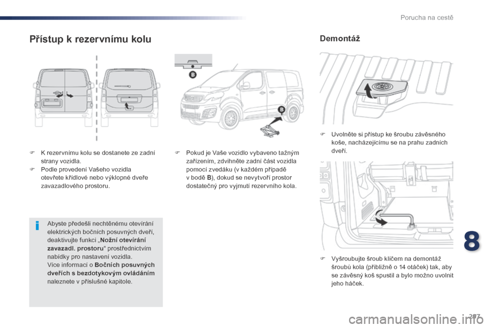 Peugeot Expert VU 2016 Návod k obsluze (in Czech) 297
Expert_cs_Chap08_En-cas-de-panne_ed01-2016
F K rezervnímu kolu se dostanete ze zadní strany vozidla.
F
P
odle provedení Vašeho vozidla
otevřete křídlové nebo výklopné dveře
zavazad Peugeot Expert VU 2016 Návod k obsluze (in Czech) 297
Expert_cs_Chap08_En-cas-de-panne_ed01-2016
F K rezervnímu kolu se dostanete ze zadní strany vozidla.
F
P
odle provedení Vašeho vozidla
otevřete křídlové nebo výklopné dveře
zavazad
