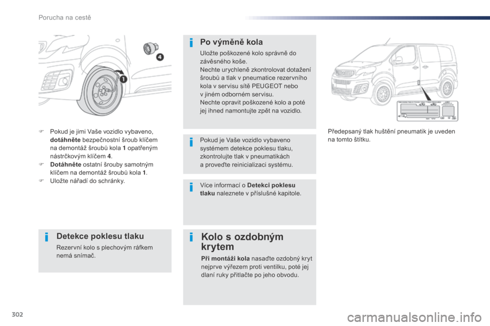 Peugeot Expert VU 2016 Návod k obsluze (in Czech) 302
Expert_cs_Chap08_En-cas-de-panne_ed01-2016
F Pokud je jimi Vaše vozidlo vybaveno, dotáhněte bezpečnostní šroub klíčem
na demontáž šroubů kola 1 opatřeným
nástrčkovým klíčem 4 Peugeot Expert VU 2016 Návod k obsluze (in Czech) 302
Expert_cs_Chap08_En-cas-de-panne_ed01-2016
F Pokud je jimi Vaše vozidlo vybaveno, dotáhněte bezpečnostní šroub klíčem
na demontáž šroubů kola 1 opatřeným
nástrčkovým klíčem 4