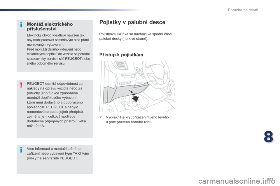 Peugeot Expert VU 2016 Návod k obsluze (in Czech) 317
Expert_cs_Chap08_En-cas-de-panne_ed01-2016
PEUGEOT odmítá odpovědnost za
náklady na opravu vozidla nebo za
poruchy jeho funkce způsobené
montáží doplňkového vybavení,
které není Peugeot Expert VU 2016 Návod k obsluze (in Czech) 317
Expert_cs_Chap08_En-cas-de-panne_ed01-2016
PEUGEOT odmítá odpovědnost za
náklady na opravu vozidla nebo za
poruchy jeho funkce způsobené
montáží doplňkového vybavení,
které není