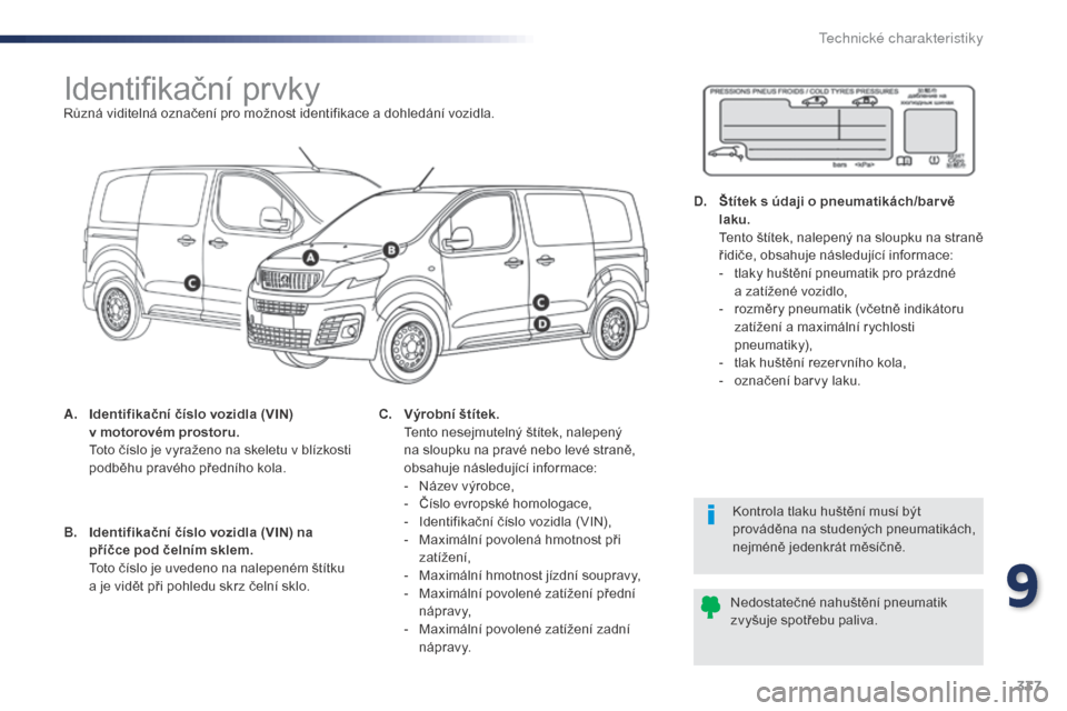 Peugeot Expert VU 2016 Návod k obsluze (in Czech) 337
Expert_cs_Chap09_caracteristiques-techniques_ed01-2016
Identifikační prvkyRůzná viditelná označení pro možnost identifikace a dohledání vozidla.
A.
I
dentifikační číslo vozidla (VIN Peugeot Expert VU 2016 Návod k obsluze (in Czech) 337
Expert_cs_Chap09_caracteristiques-techniques_ed01-2016
Identifikační prvkyRůzná viditelná označení pro možnost identifikace a dohledání vozidla.
A.
I
dentifikační číslo vozidla (VIN
